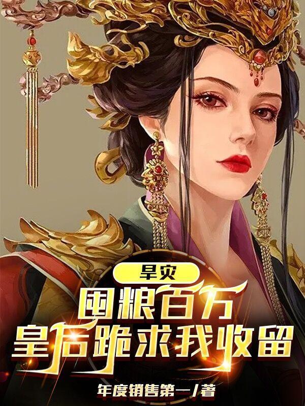 旱灾:囤粮百万,皇后跪求我收留