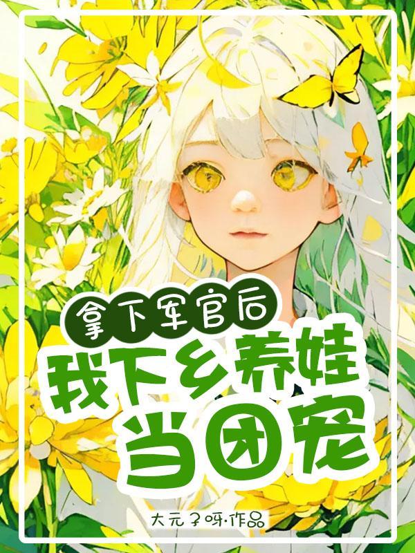 拿下军官后,我下乡养娃当团宠