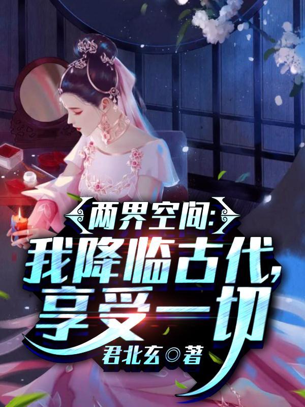 两界空间:我降临古代,享受一切