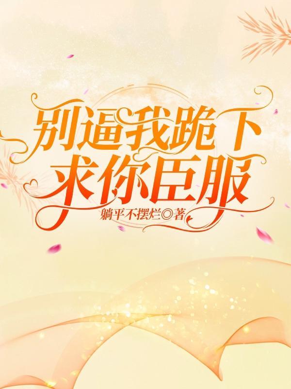 别逼我跪下求你臣服!