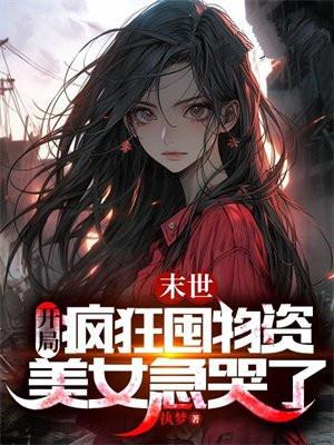 末世:开局疯狂囤物资,美女急哭了