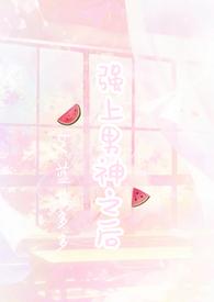 强上暗恋男神之后(1V1H)