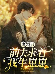 离婚后,前夫求着我生崽崽