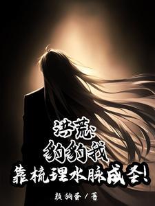 洪荒:豹豹我靠梳理水脉成圣!