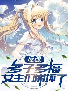 反派:多子多福,女主们崩坏了
